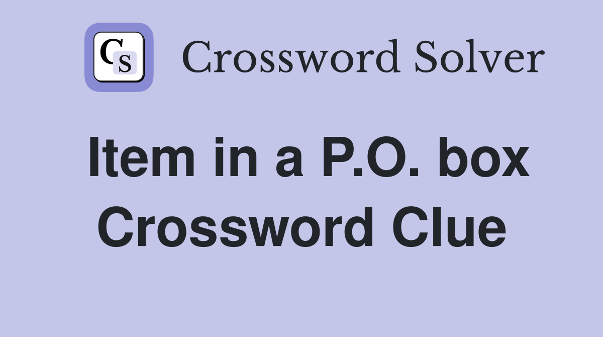 Item in a P.O. box Crossword Clue