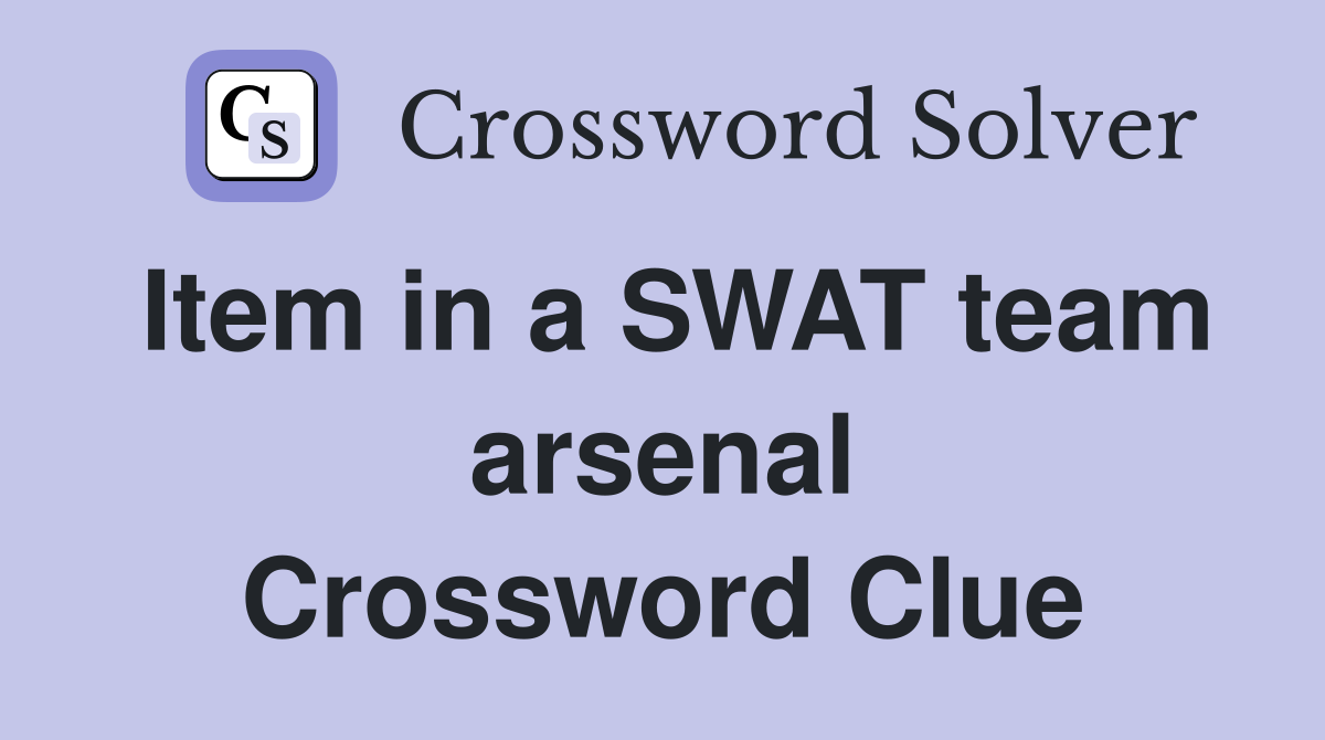 Item in a SWAT team arsenal Crossword Clue