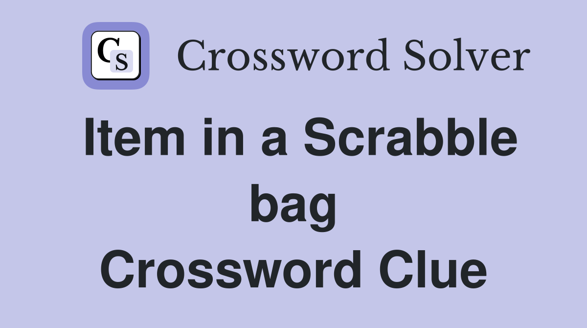 Item in a Scrabble bag Crossword Clue