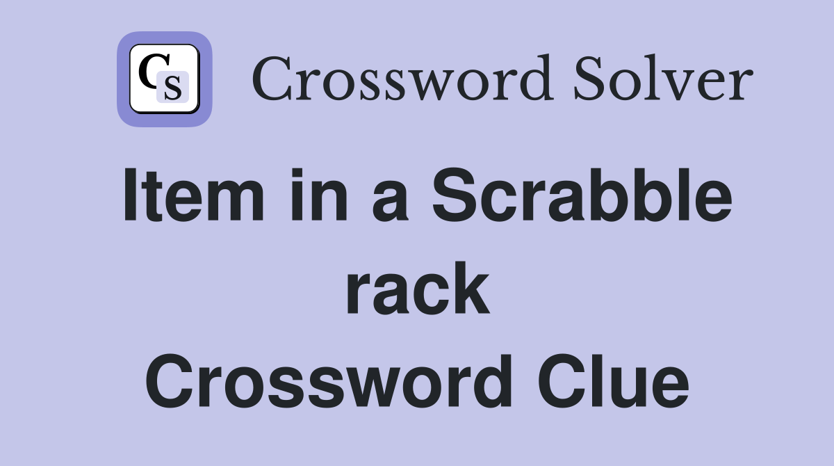 Item in a Scrabble rack Crossword Clue