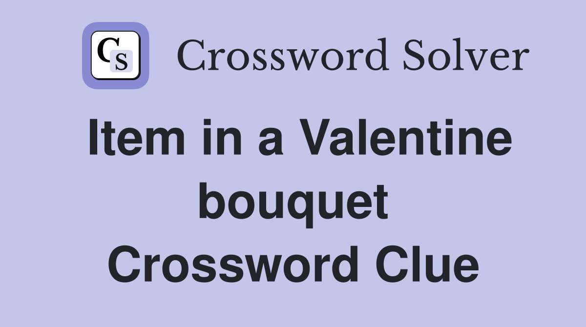 Item in a Valentine bouquet Crossword Clue