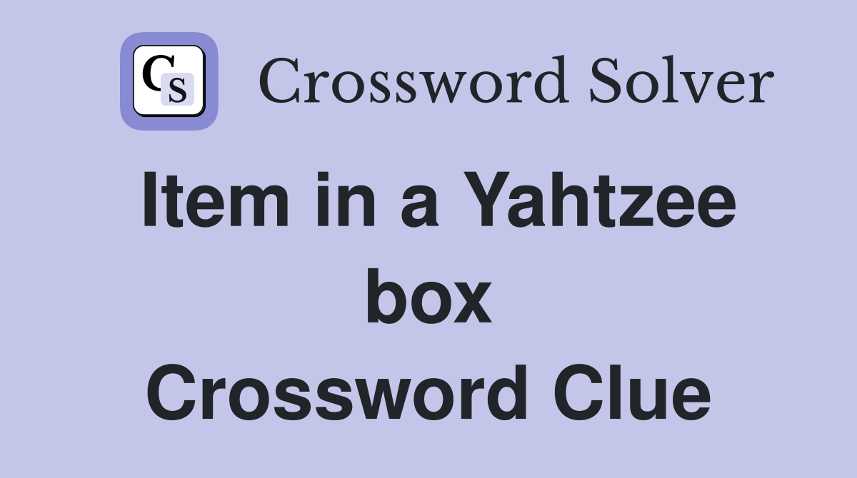 Item in a Yahtzee box Crossword Clue