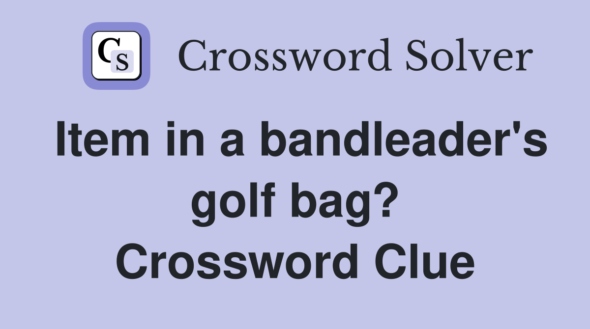 Item in a bandleader's golf bag? Crossword Clue