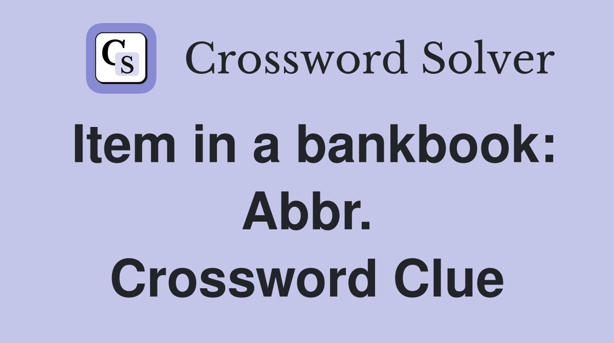 Item in a bankbook: Abbr. Crossword Clue