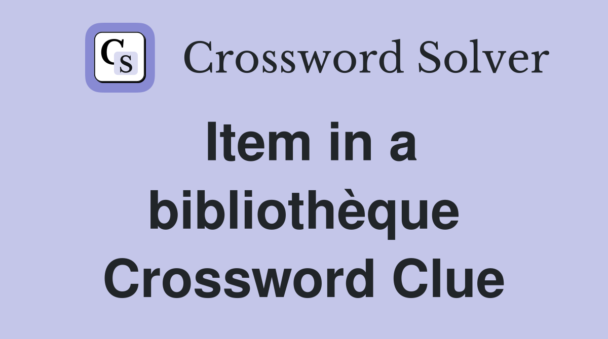 Item in a bibliothèque Crossword Clue