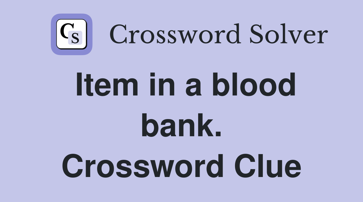 Item in a blood bank. Crossword Clue