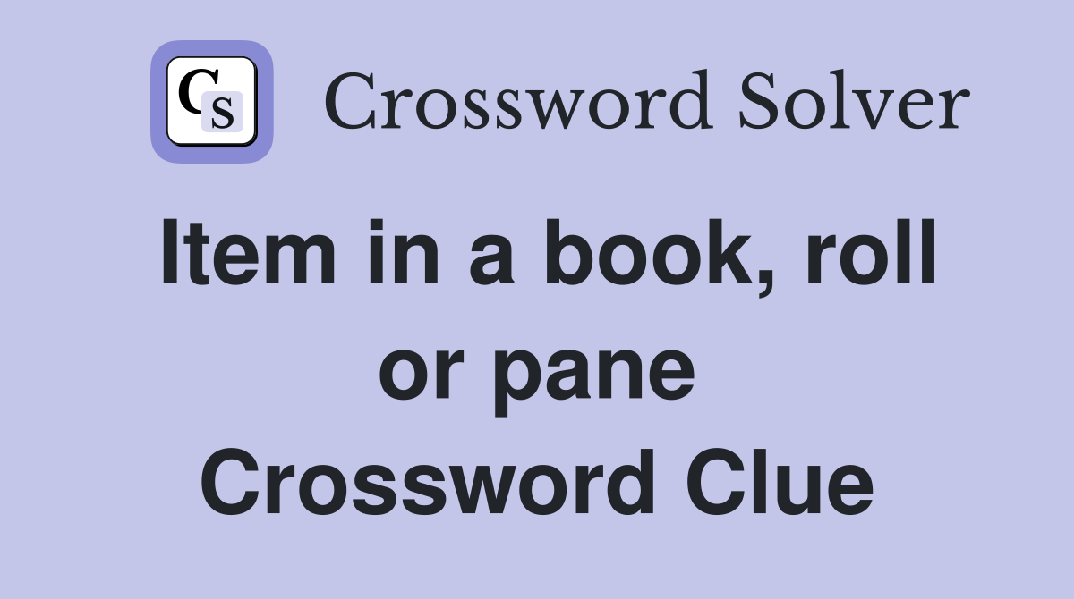 Item in a book, roll or pane Crossword Clue