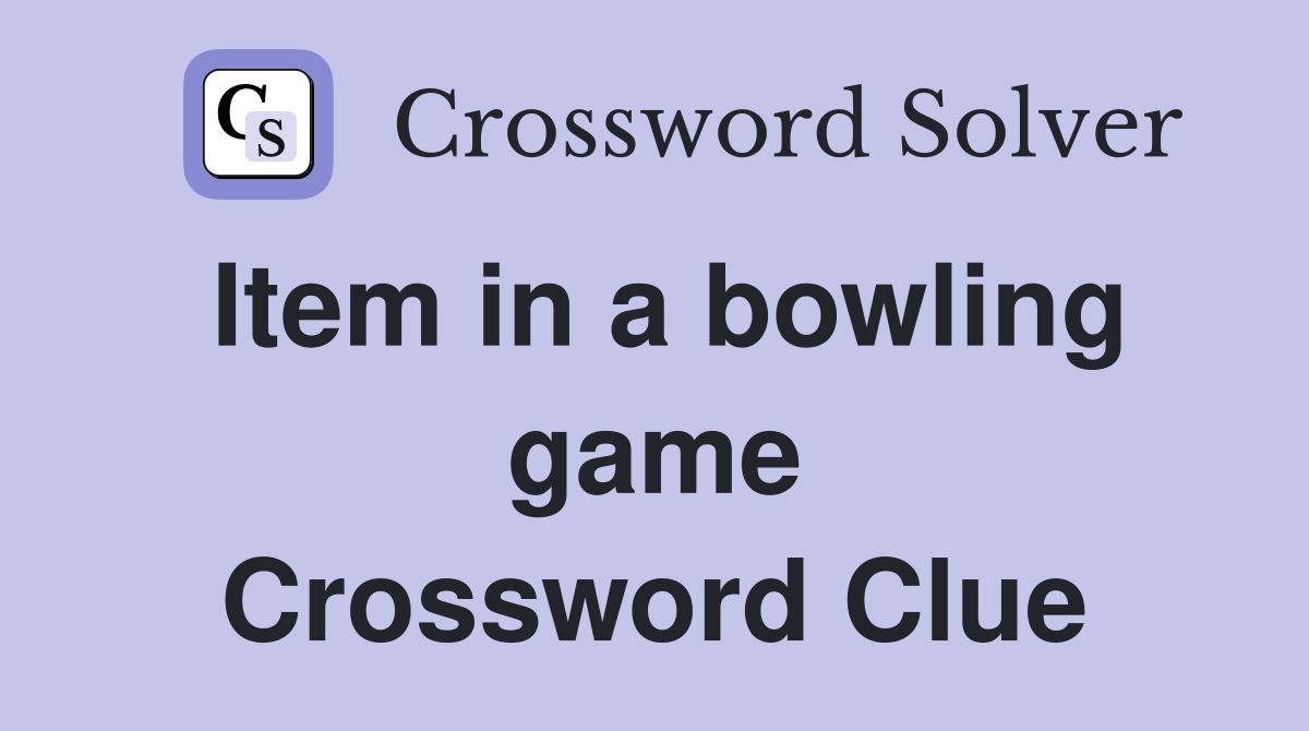Item in a bowling game Crossword Clue