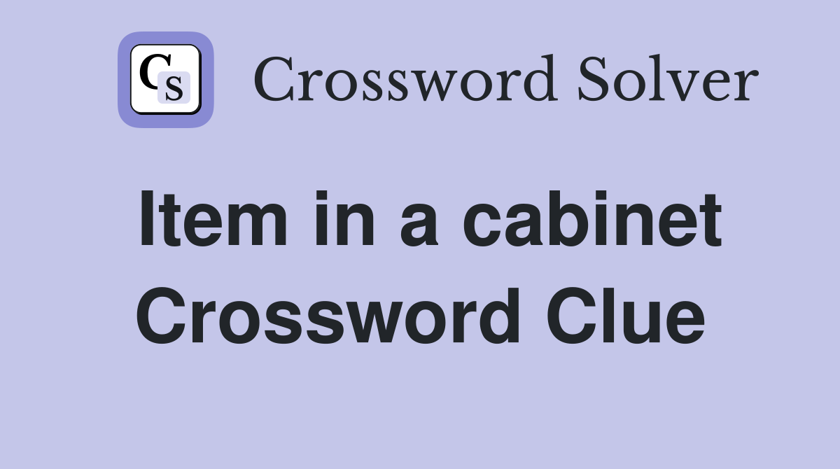 Item in a cabinet Crossword Clue