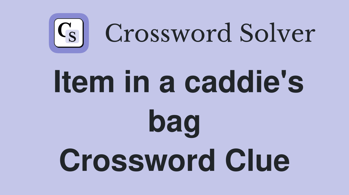 Item in a caddie's bag Crossword Clue