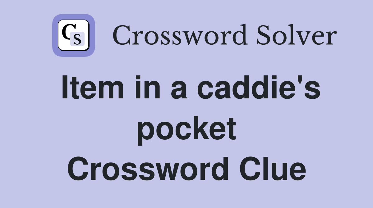 Item in a caddie's pocket Crossword Clue
