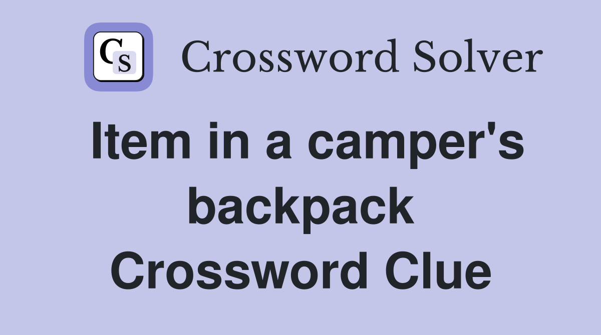 Item in a camper's backpack Crossword Clue