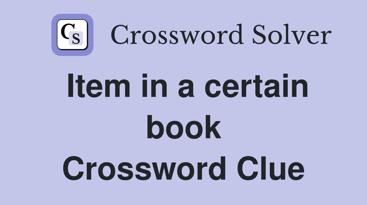 Item in a certain book Crossword Clue