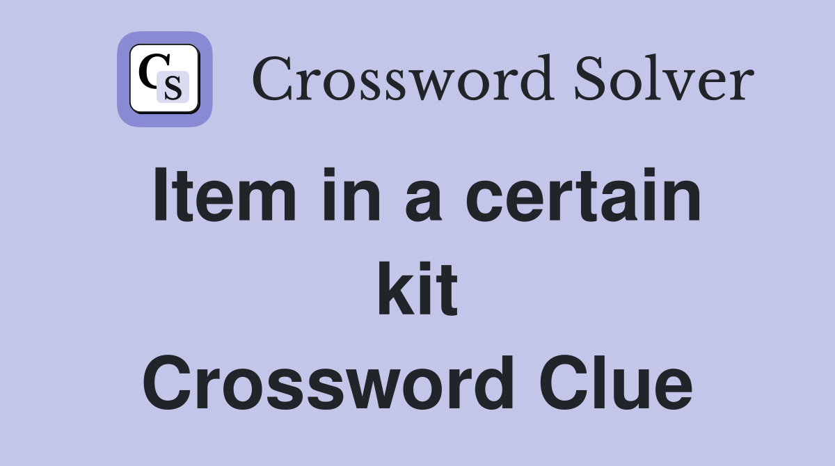 Item in a certain kit Crossword Clue