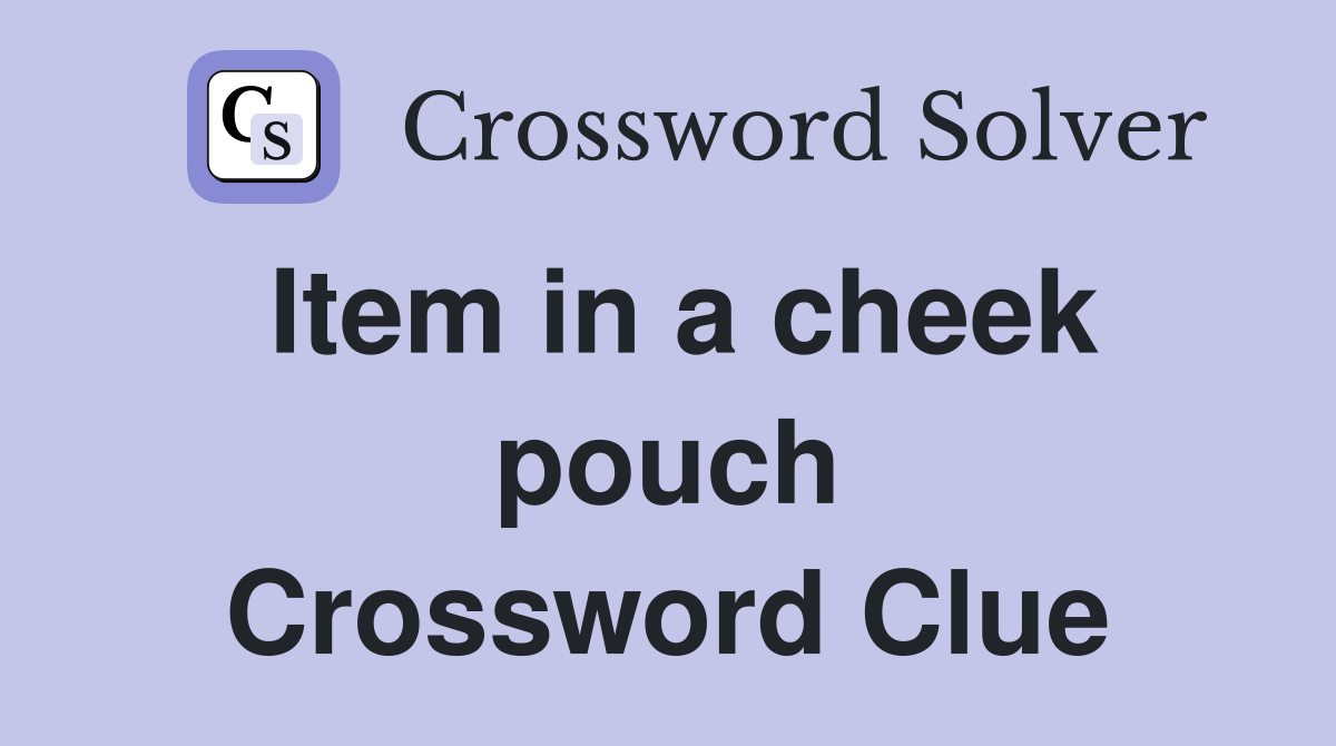 Item in a cheek pouch Crossword Clue