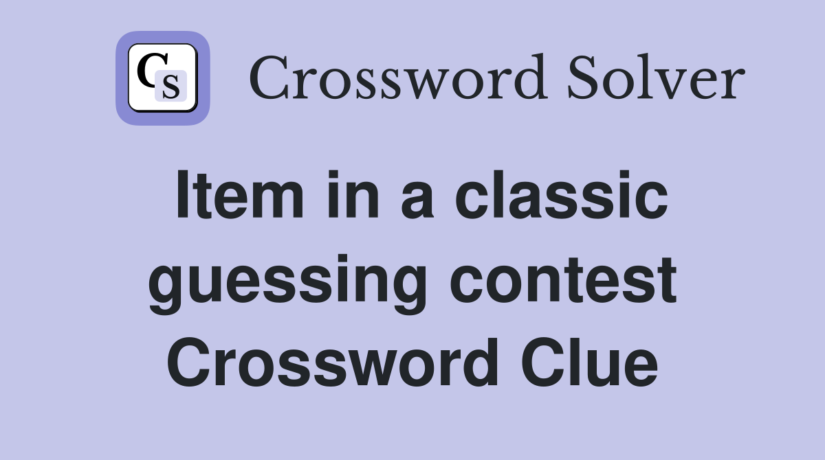 Item in a classic guessing contest Crossword Clue
