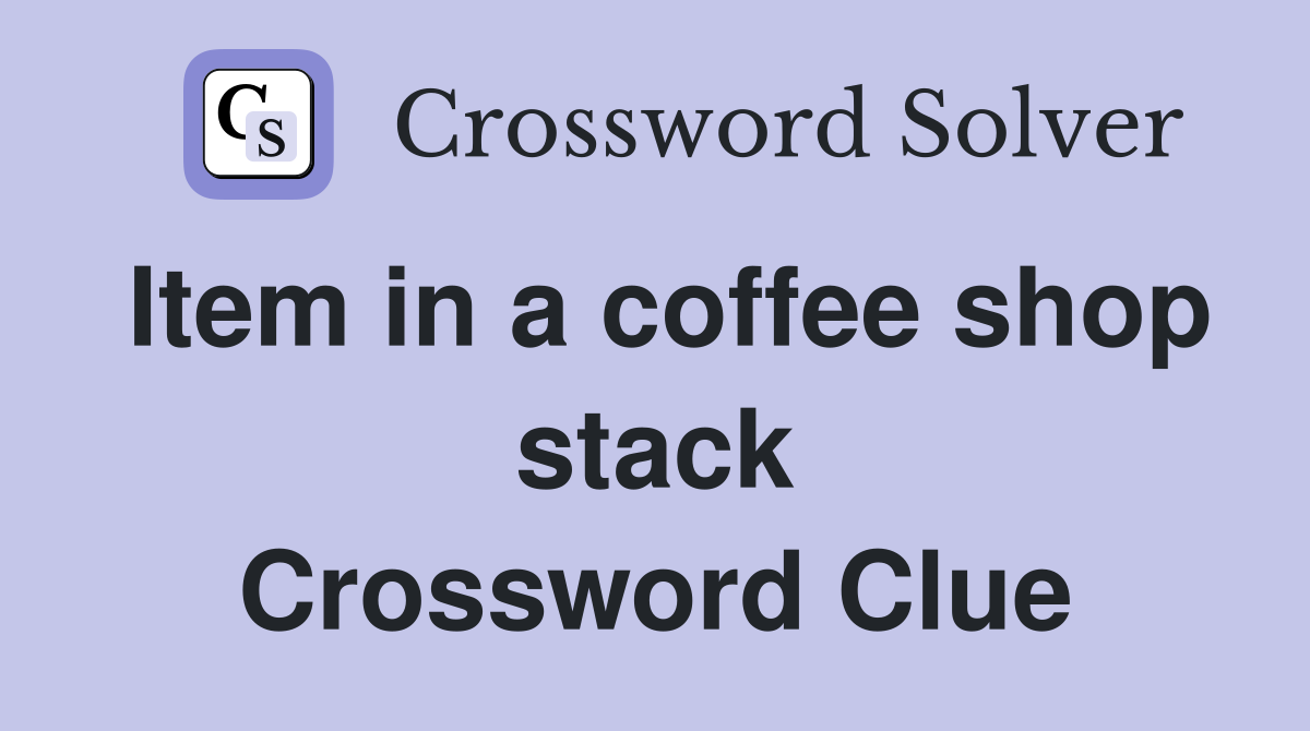 Item in a coffee shop stack Crossword Clue