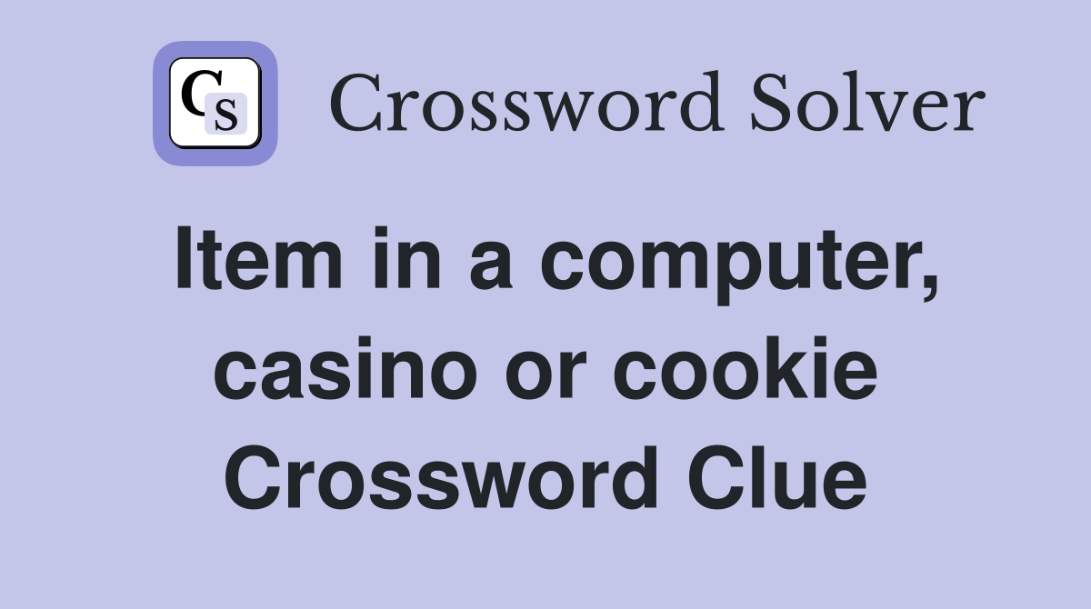 Item in a computer, casino or cookie Crossword Clue