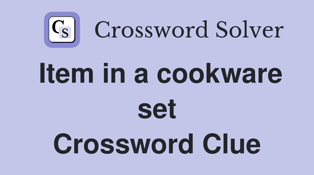 Item in a cookware set Crossword Clue