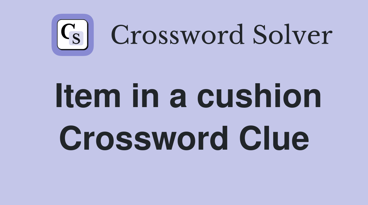 Item in a cushion Crossword Clue