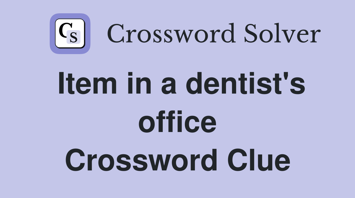 Item in a dentist's office Crossword Clue