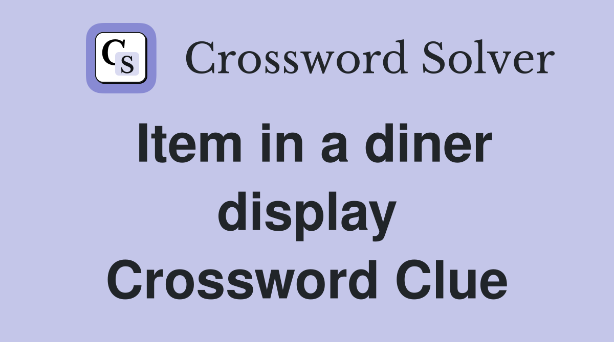 Item in a diner display Crossword Clue