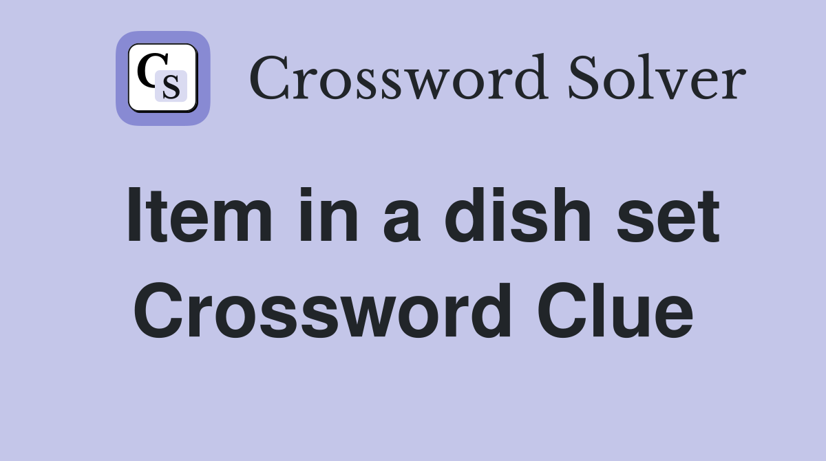 Item in a dish set Crossword Clue