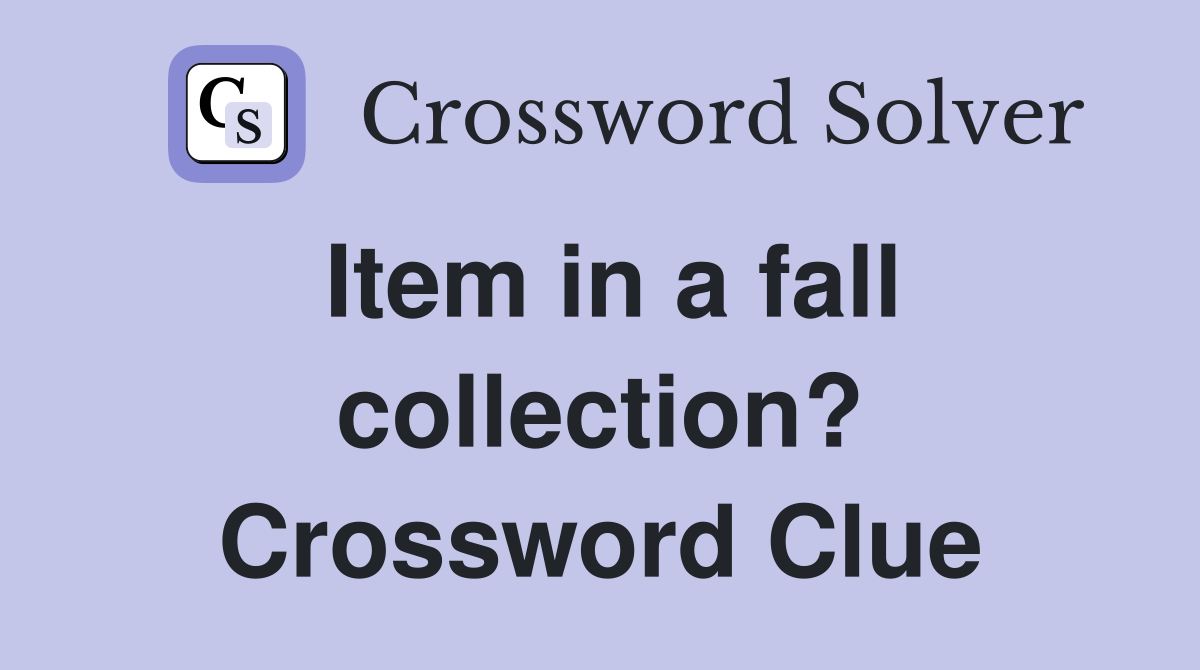 Item in a fall collection? Crossword Clue