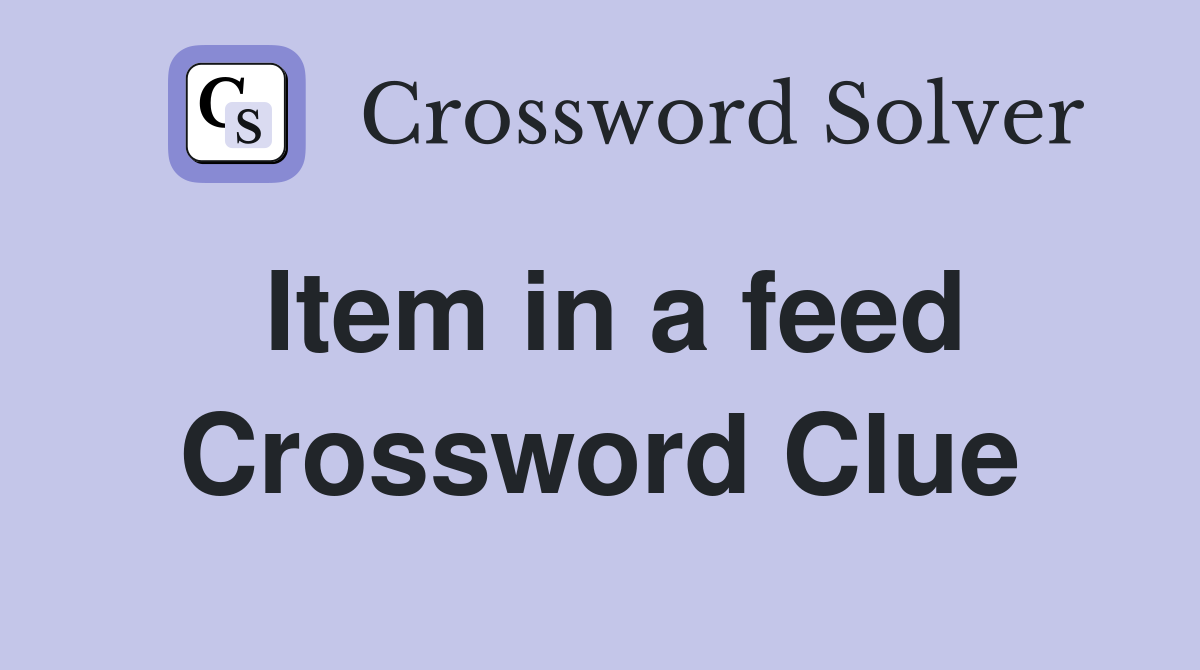 Item in a feed Crossword Clue