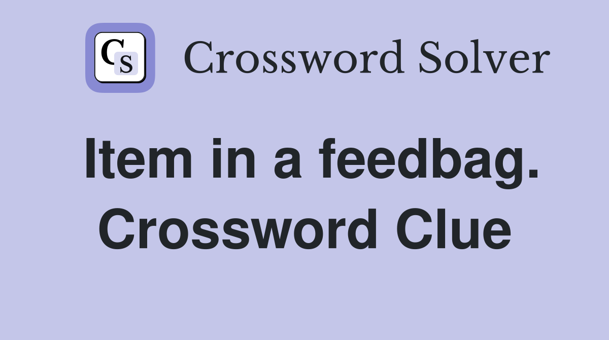 Item in a feedbag. Crossword Clue