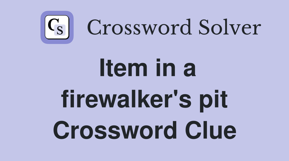 Item in a firewalker's pit Crossword Clue
