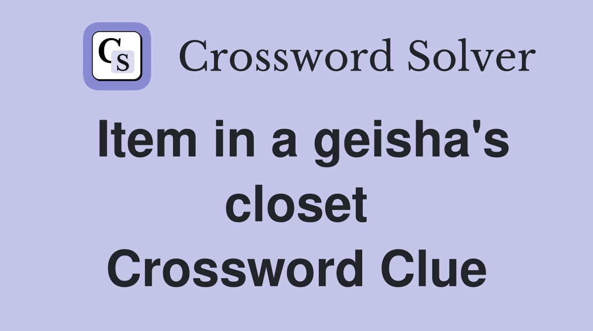Item in a geisha's closet Crossword Clue