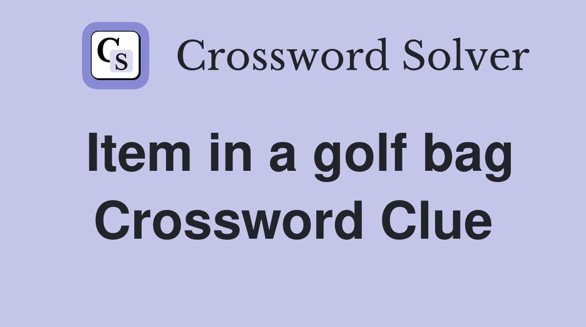 Item in a golf bag Crossword Clue