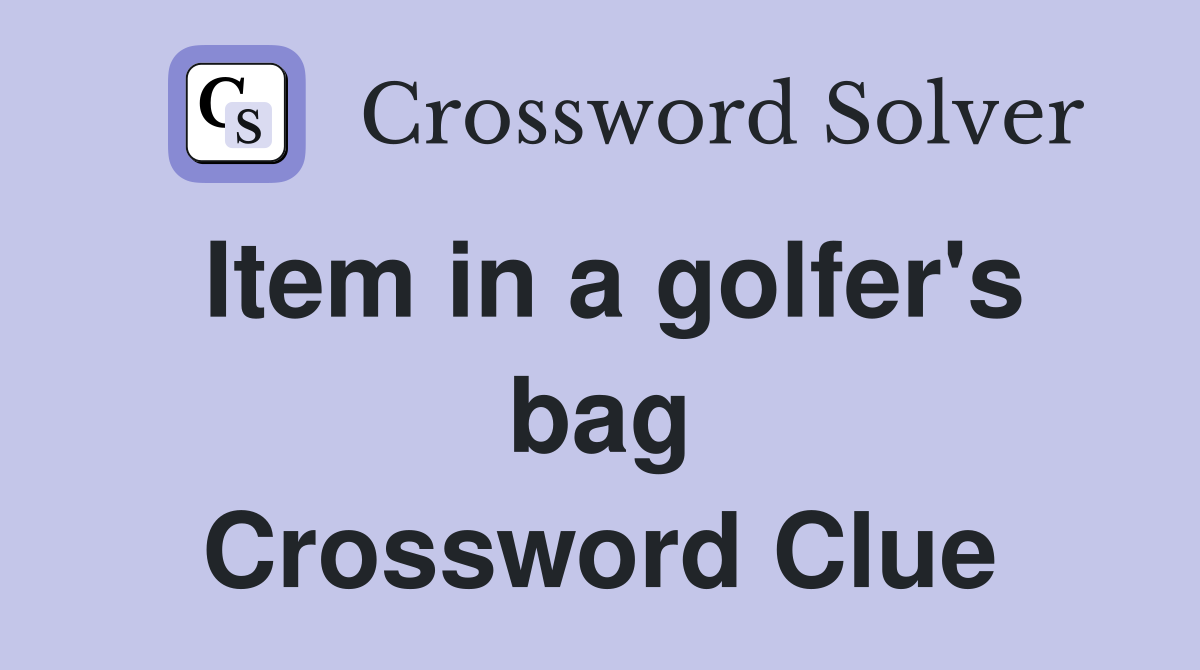 Item in a golfer's bag Crossword Clue