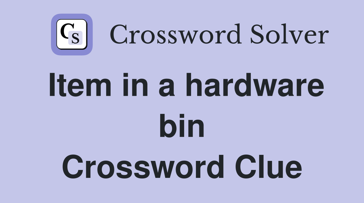 Item in a hardware bin Crossword Clue