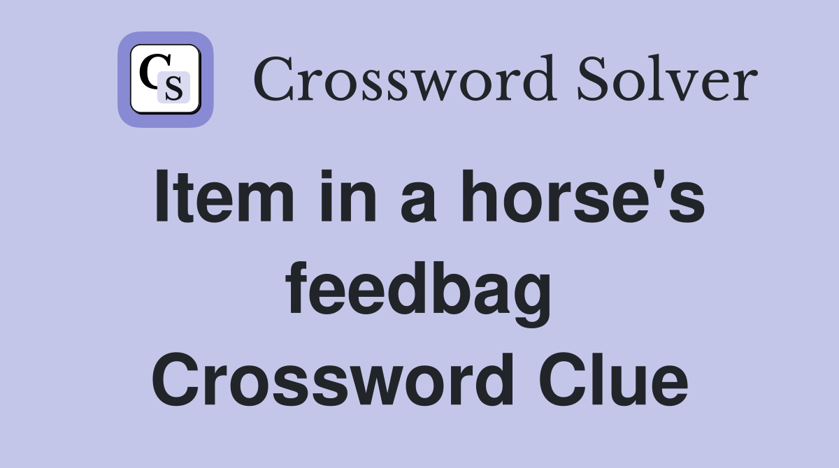 Item in a horse's feedbag Crossword Clue