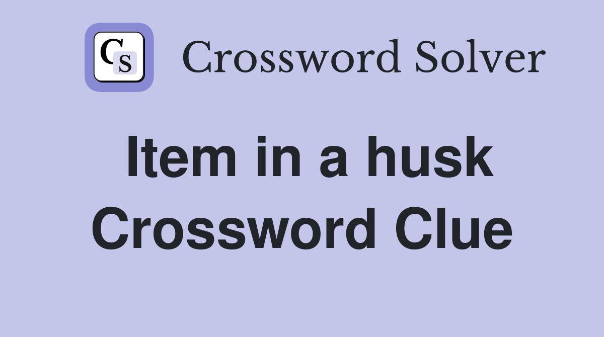 Item in a husk Crossword Clue