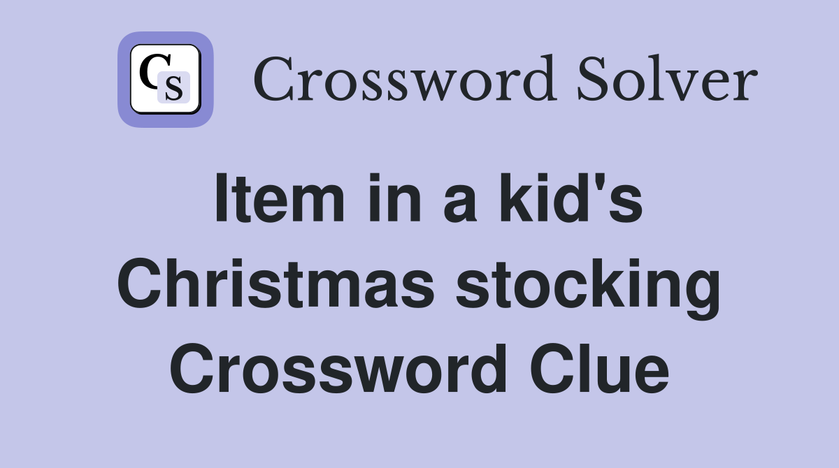 Item in a kid's Christmas stocking Crossword Clue