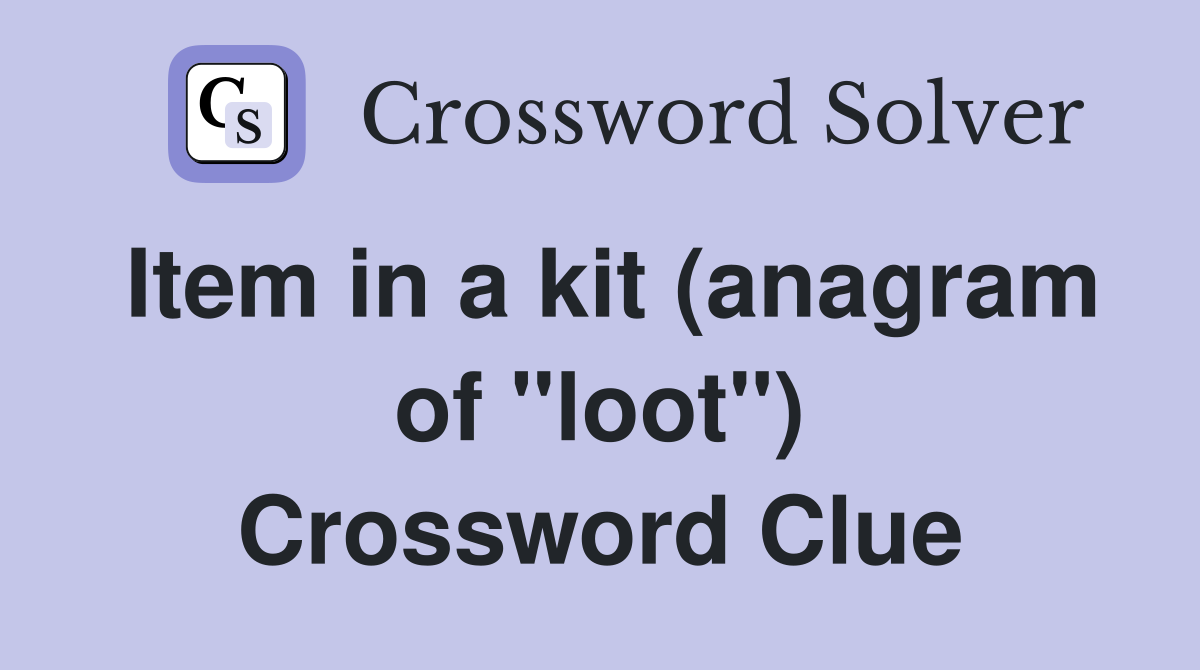Item in a kit (anagram of "loot") Crossword Clue