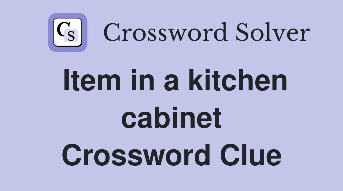 Item in a kitchen cabinet Crossword Clue