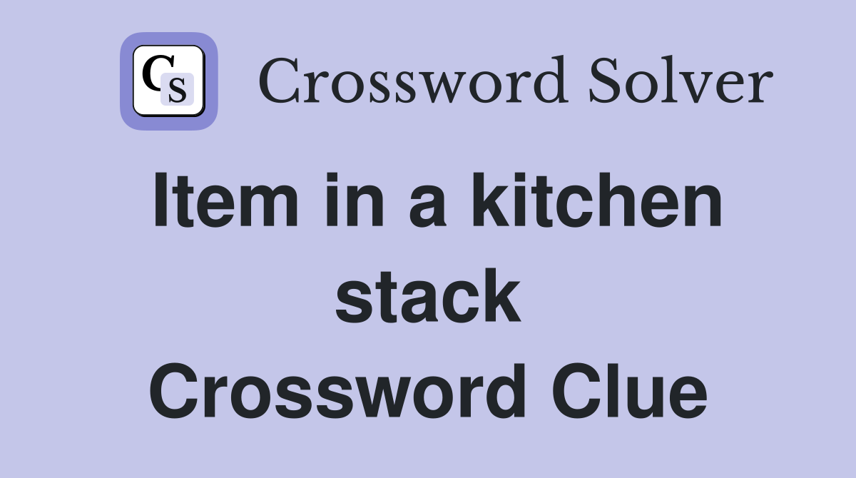 Item in a kitchen stack Crossword Clue