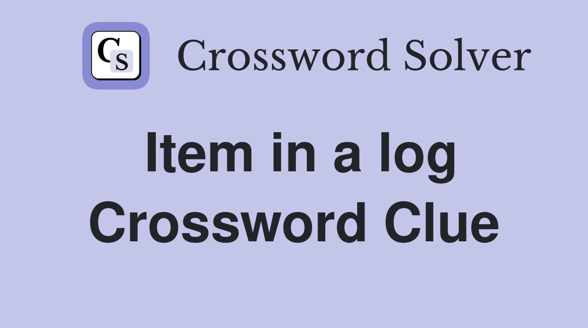 Item in a log Crossword Clue