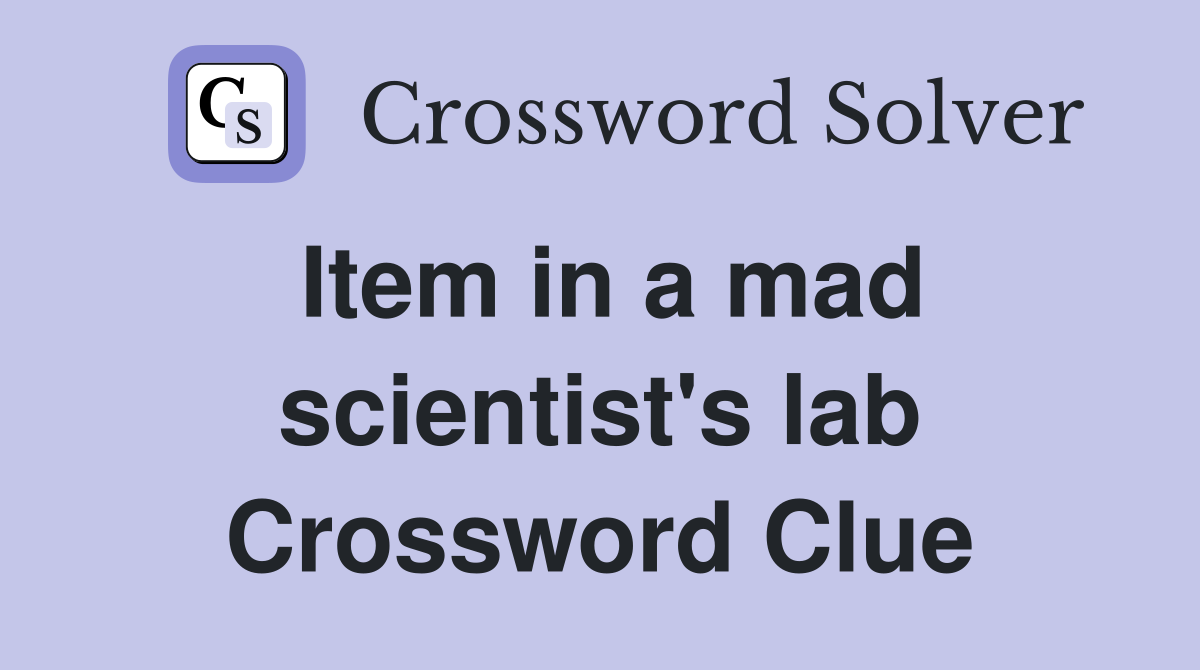 Item in a mad scientist's lab Crossword Clue
