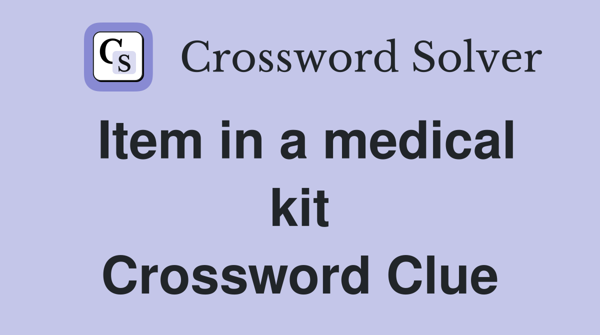 Item in a medical kit Crossword Clue