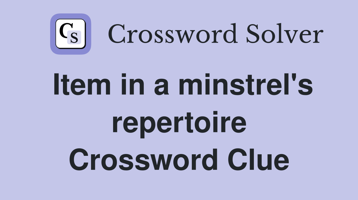 Item in a minstrel's repertoire Crossword Clue