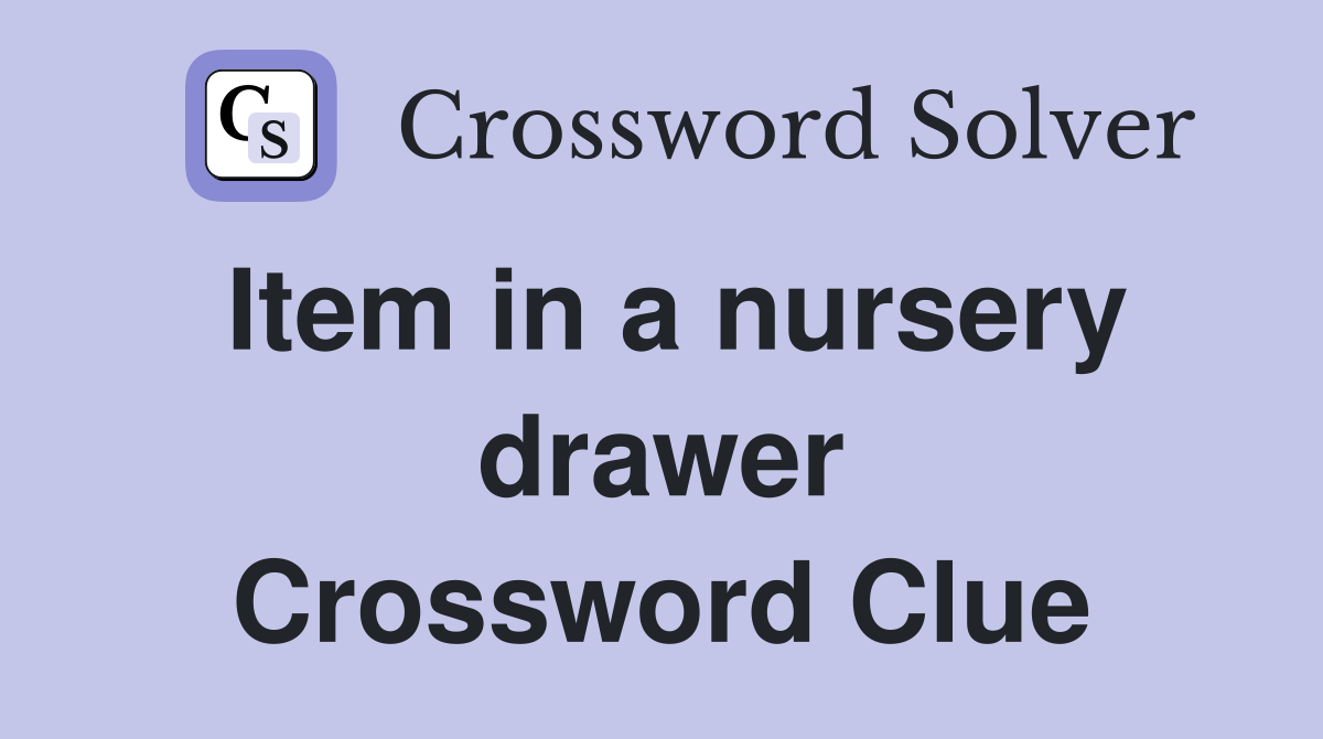 Item in a nursery drawer Crossword Clue