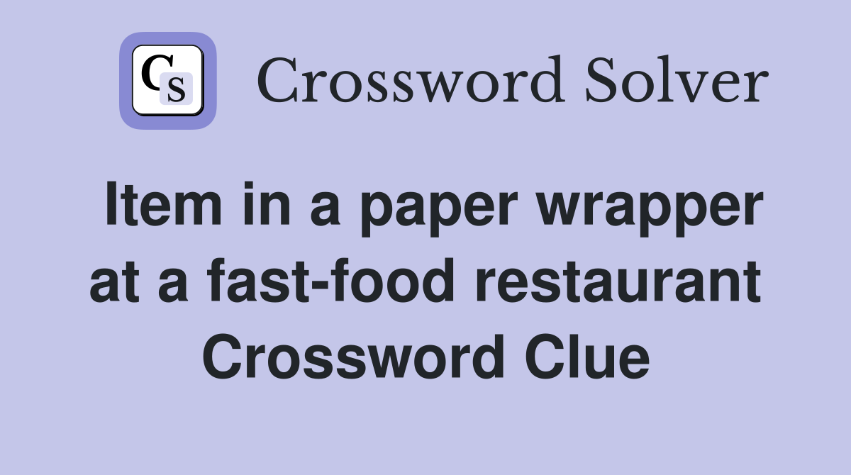 Item in a paper wrapper at a fast-food restaurant Crossword Clue