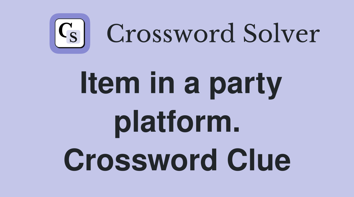 Item in a party platform. Crossword Clue