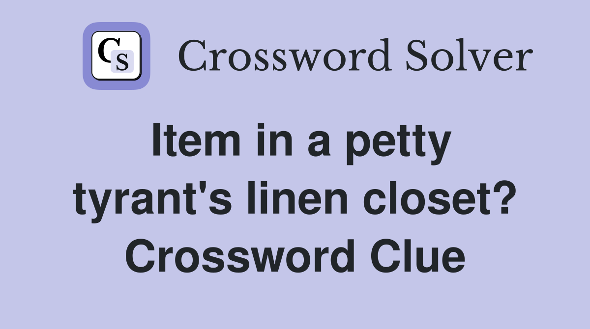 Item in a petty tyrant's linen closet? Crossword Clue