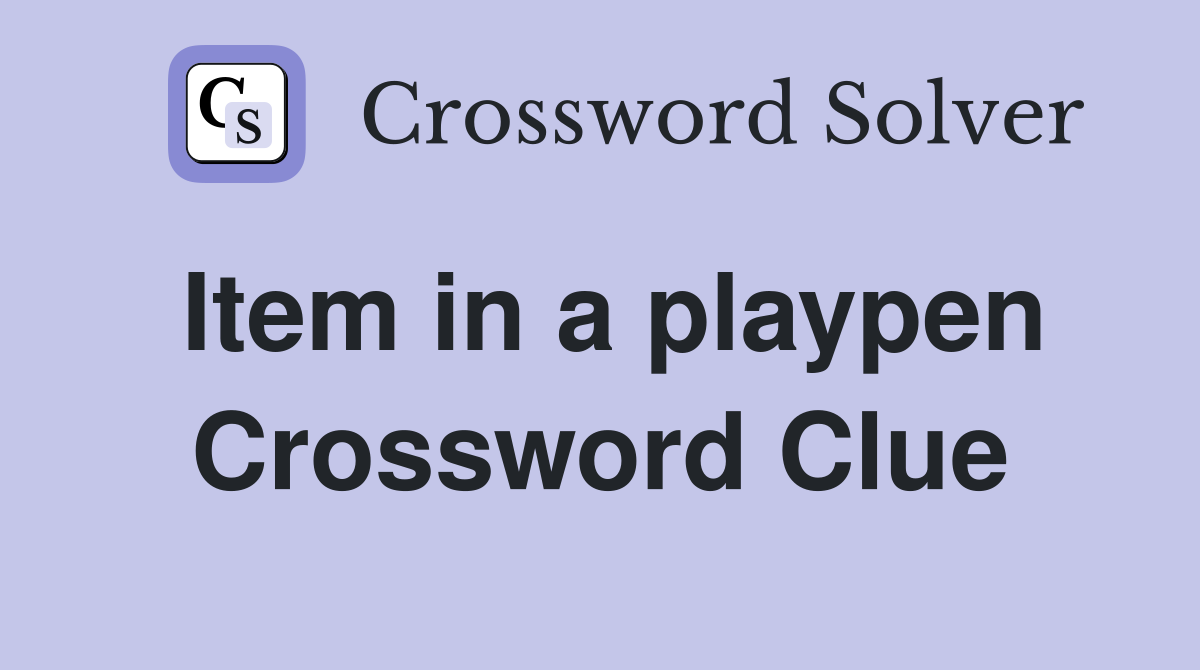 Item in a playpen Crossword Clue
